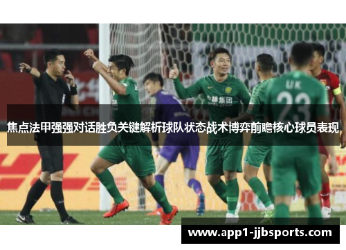 焦点法甲强强对话胜负关键解析球队状态战术博弈前瞻核心球员表现